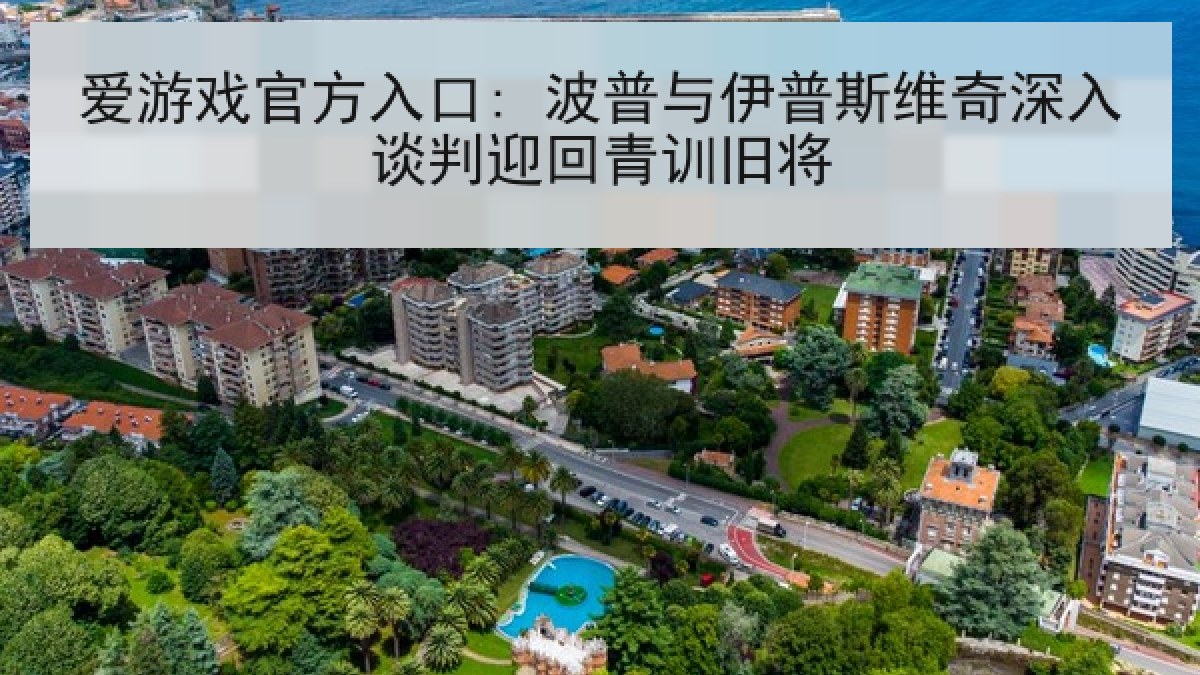 爱游戏官方入口: 波普与伊普斯维奇深入谈判迎回青训旧将