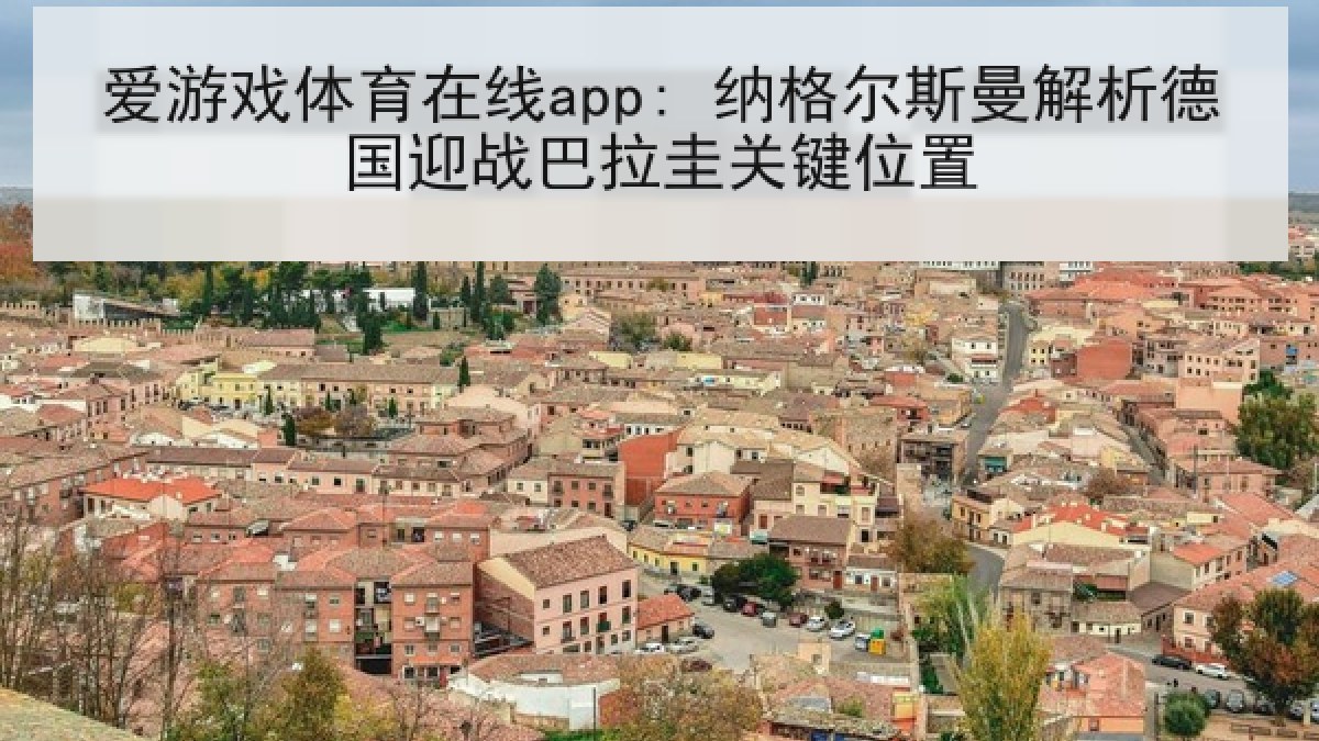 爱游戏体育在线app: 纳格尔斯曼解析德国迎战巴拉圭关键位置