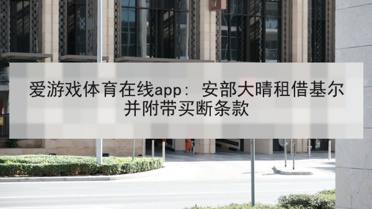 爱游戏体育在线app: 安部大晴租借基尔并附带买断条款